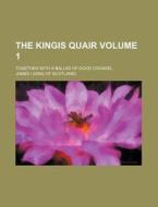The Kingis Quair Volume 1; Together with a Ballad of Good Counsel di James I edito da Rarebooksclub.com