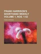Frank Harrison's Shorthand Weekly Volume 1, Nos. 1-52 di Frank Harrison edito da Rarebooksclub.com