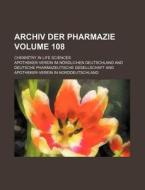 Archiv Der Pharmazie Volume 108; Chemistry in Life Sciences di Apotheker-Verein Im Deutschland edito da Rarebooksclub.com
