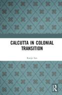 Calcutta in Colonial Transition di Ranjit (Department of Islamic Studies Sen edito da Taylor & Francis Ltd