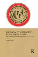 The Socialist Alternative to Bolshevik Russia: The Socialist Revolutionary Party, 1921-39 di Elizabeth White edito da ROUTLEDGE