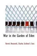 War In The Garden Of Eden di Kermit Roosevelt edito da Bibliolife