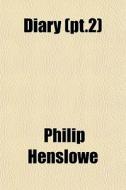 Diary Pt.2 di Philip Henslowe edito da General Books