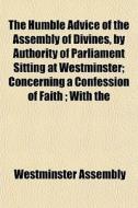 The Humble Advice Of The Assembly Of Div di Westminste Assembly edito da General Books