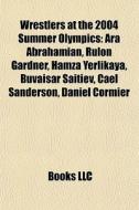 Wrestlers At The 2004 Summer Olympics: A di Books Llc edito da Books LLC, Wiki Series