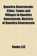 Quneitra Governorate: Cities, Towns And Villages In Quneitra Governorate, Districts Of Quneitra Governorate di Source Wikipedia edito da Books Llc