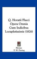 Q. Horatii Flacci Opera Omnia Cum Indicibus Locupletissimis (1826) di Horace, F. W. Doring edito da Kessinger Publishing