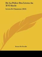 de La Police Des Livres Au XVI Siecle: Livres Et Chansons (1853) di Ernest De Freville edito da Kessinger Publishing