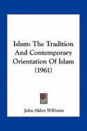 Islam: The Tradition and Contemporary Orientation of Islam (1961) edito da Kessinger Publishing