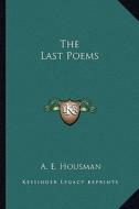 The Last Poems di A. E. Housman edito da Kessinger Publishing