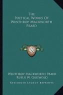 The Poetical Works of Winthrop Mackworth Praed di Winthrop Mackworth Praed edito da Kessinger Publishing