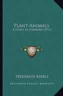 Plant-Animals: A Study in Symbiosis (1912) a Study in Symbiosis (1912) di Frederick Keeble edito da Kessinger Publishing