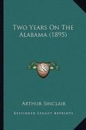 Two Years on the Alabama (1895) di Arthur Sinclair edito da Kessinger Publishing