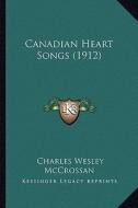 Canadian Heart Songs (1912) di Charles Wesley McCrossan edito da Kessinger Publishing