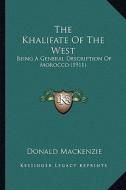 The Khalifate of the West: Being a General Description of Morocco (1911) di Donald MacKenzie edito da Kessinger Publishing