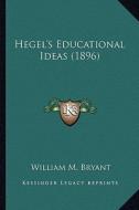 Hegel's Educational Ideas (1896) di William McKendree Bryant edito da Kessinger Publishing