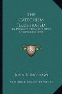 The Catechism Illustrated: By Passages from the Holy Scriptures (1870) edito da Kessinger Publishing