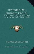 Histoire Des Guerres Civiles: Politiques Et Religieuses Dans Les Montagnes Du Velay (1840) di Francisque Mandet edito da Kessinger Publishing