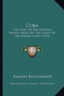 Cuba: The Pearl of the Antilles, Ninety Miles Off the Coast of the United States (1916) di Ramon Bustamante edito da Kessinger Publishing