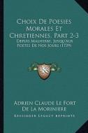 Choix de Poesies Morales Et Chretiennes, Part 2-3: Depuis Malherbe, Jusqu'aux Poetes de Nos Jours (1739) di Adrien Claude Le Fort De La Moriniere edito da Kessinger Publishing