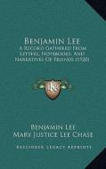 Benjamin Lee: A Record Gathered from Letters, Notebooks, and Narratives of Friends (1920) di Benjamin Lee, Mary Justice Lee Chase edito da Kessinger Publishing