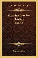Essai Sur L'Art Du Dentiste (1808) di Joseph Audibran edito da Kessinger Publishing