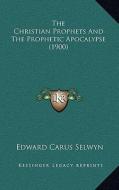 The Christian Prophets and the Prophetic Apocalypse (1900) di Edward Carus Selwyn edito da Kessinger Publishing