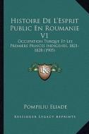 Histoire de L'Esprit Public En Roumanie V1: Occupation Turque Et Les Premiers Princes Indigenes, 1821-1828 (1905) di Pompiliu Eliade edito da Kessinger Publishing