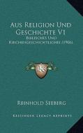 Aus Religion Und Geschichte V1: Biblisches Und Kirchengeschichtliches (1906) di Reinhold Seeberg edito da Kessinger Publishing