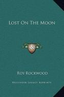 Lost on the Moon di Roy Rockwood edito da Kessinger Publishing