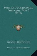 Suite Des Conjectures Physiques, Part 2 (1712) di Nicolas Hartsoeker edito da Kessinger Publishing