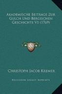 Akademische Beitrage Zur Gulch Und Bergischen Geschichte V1 (1769) di Christoph Jacob Kremer edito da Kessinger Publishing