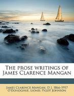 The Prose Writings Of James Clarence Man di James Clarence Mangan, D. J. 1866 O'Donoghue, Lionel Pigot Johnson edito da Nabu Press