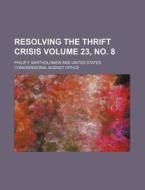 Resolving the Thrift Crisis Volume 23, No. 8 di Philip F. Bartholomew edito da Rarebooksclub.com