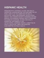 Hispanic Health di United States Congress Senate edito da Rarebooksclub.com