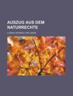 Auszug Aus Dem Naturrechte di Ludwig Heinrich Von Jakob edito da General Books Llc