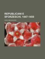 Republicani E Sforzeschi, 1447-1450 di Carlo Belgiojoso edito da General Books Llc