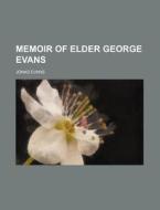 Memoir Of Elder George Evans di Jonas Evans edito da General Books Llc