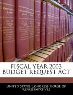 Fiscal Year 2003 Budget Request Act edito da Bibliogov