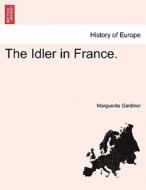 The Idler in France. di Marguerite Gardiner edito da British Library, Historical Print Editions