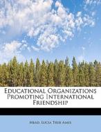 Educational Organizations Promoting International Friendship di Mead Lucia True Ames edito da Bibliolife