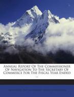 Annual Report of the Commissioner of Navigation to the Secretary of Commerce for the Fiscal Year Ended ... edito da Nabu Press
