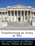 Transforming An Army At War di William M Donnelly edito da Bibliogov