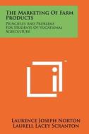 The Marketing of Farm Products: Principles and Problems for Students of Vocational Agriculture di Laurence Joseph Norton, Laurell Lacey Scranton edito da Literary Licensing, LLC