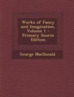 Works of Fancy and Imagination, Volume 1 di George MacDonald edito da Nabu Press