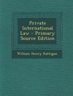Private International Law di William Henry Rattigan edito da Nabu Press