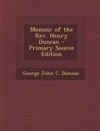 Memoir of the REV. Henry Duncan - Primary Source Edition di George John C. Duncan edito da Nabu Press