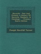 Haworth - Past and Present: A History of Haworth, Stanbury, & Oxenhope... di Joseph Horsfall Turner edito da Nabu Press