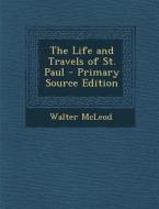 The Life and Travels of St. Paul - Primary Source Edition di Walter McLeod edito da Nabu Press