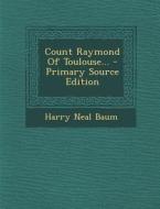 Count Raymond of Toulouse... - Primary Source Edition di Harry Neal Baum edito da Nabu Press